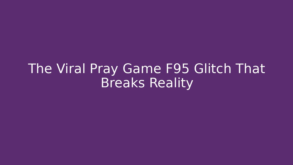 The Viral Pray Game F95 Glitch That Breaks Reality