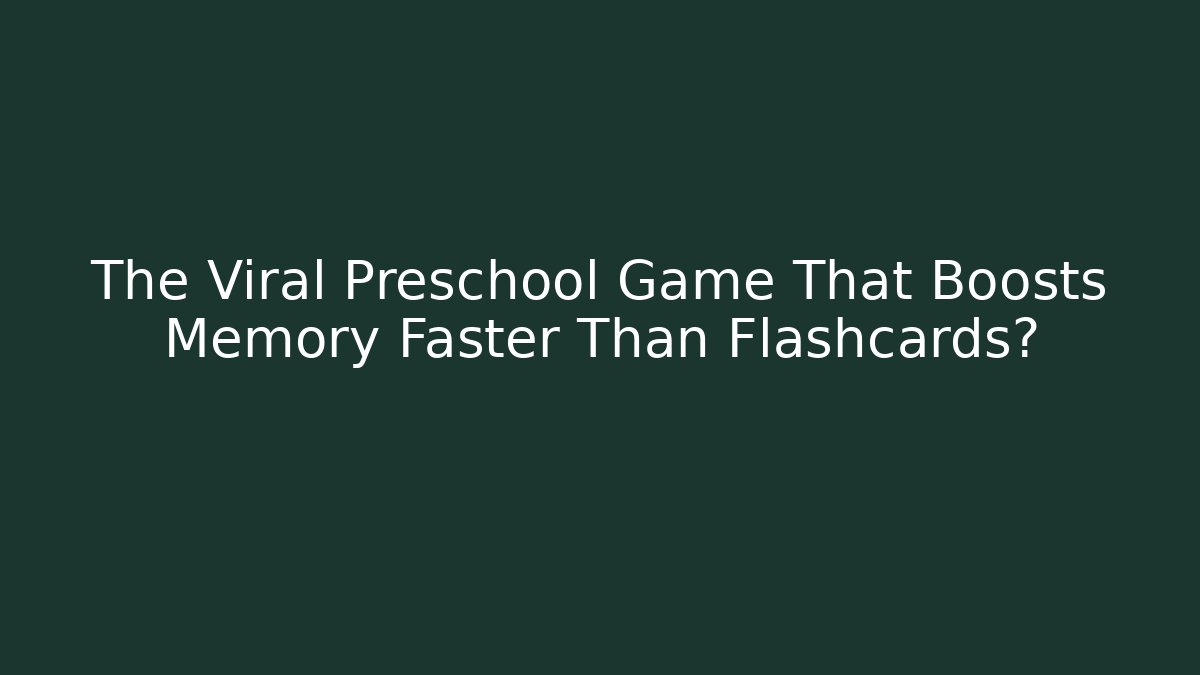 The Viral Preschool Game That Boosts Memory Faster Than Flashcards?