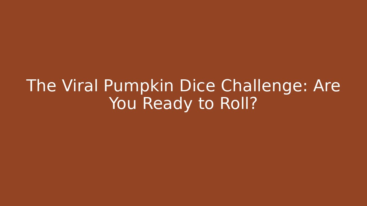 The Viral Pumpkin Dice Challenge: Are You Ready to Roll?