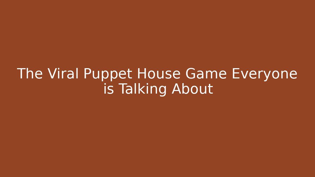 The Viral Puppet House Game Everyone is Talking About - Critter Realm