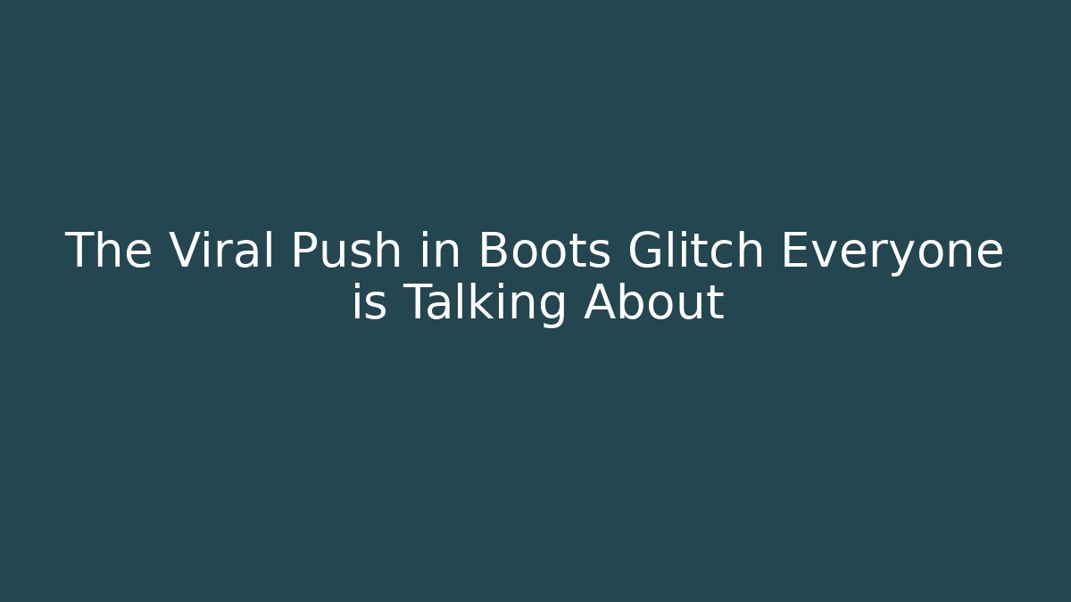The Viral Push in Boots Glitch Everyone is Talking About