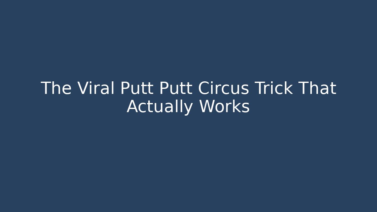 The Viral Putt Putt Circus Trick That Actually Works