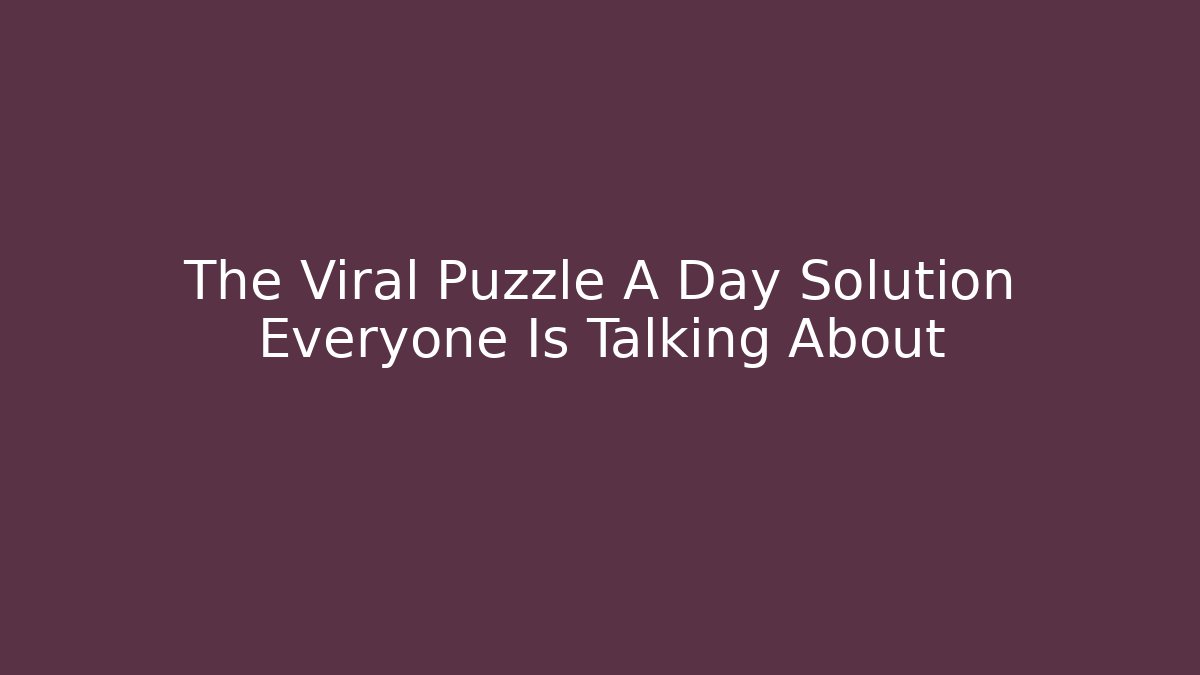 The Viral Puzzle A Day Solution Everyone Is Talking About
