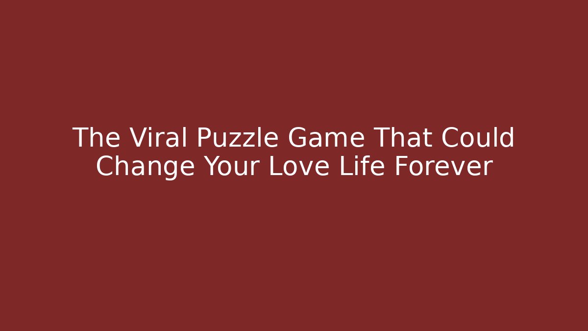 The Viral Puzzle Game That Could Change Your Love Life Forever
