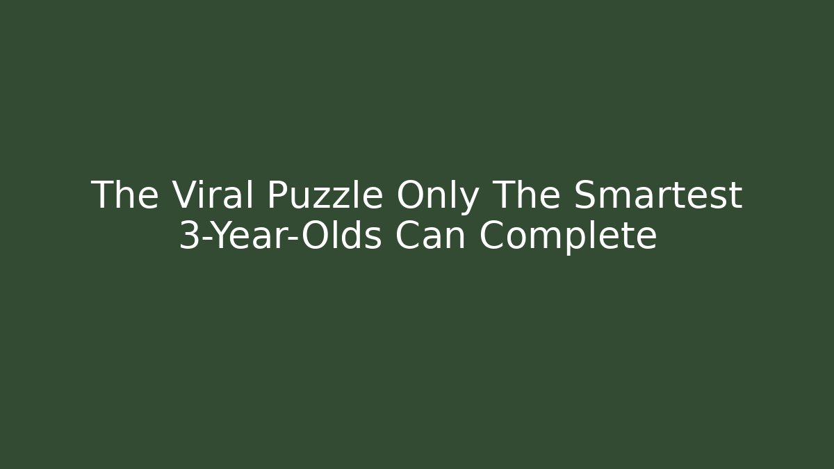 The Viral Puzzle Only The Smartest 3-Year-Olds Can Complete