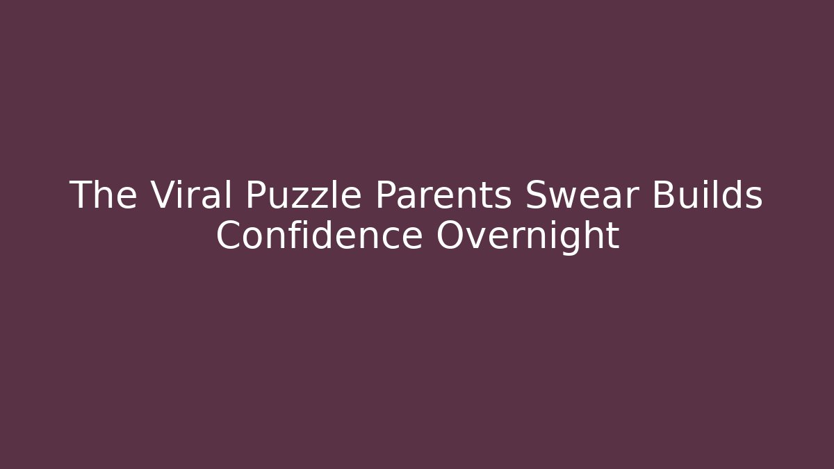 The Viral Puzzle Parents Swear Builds Confidence Overnight