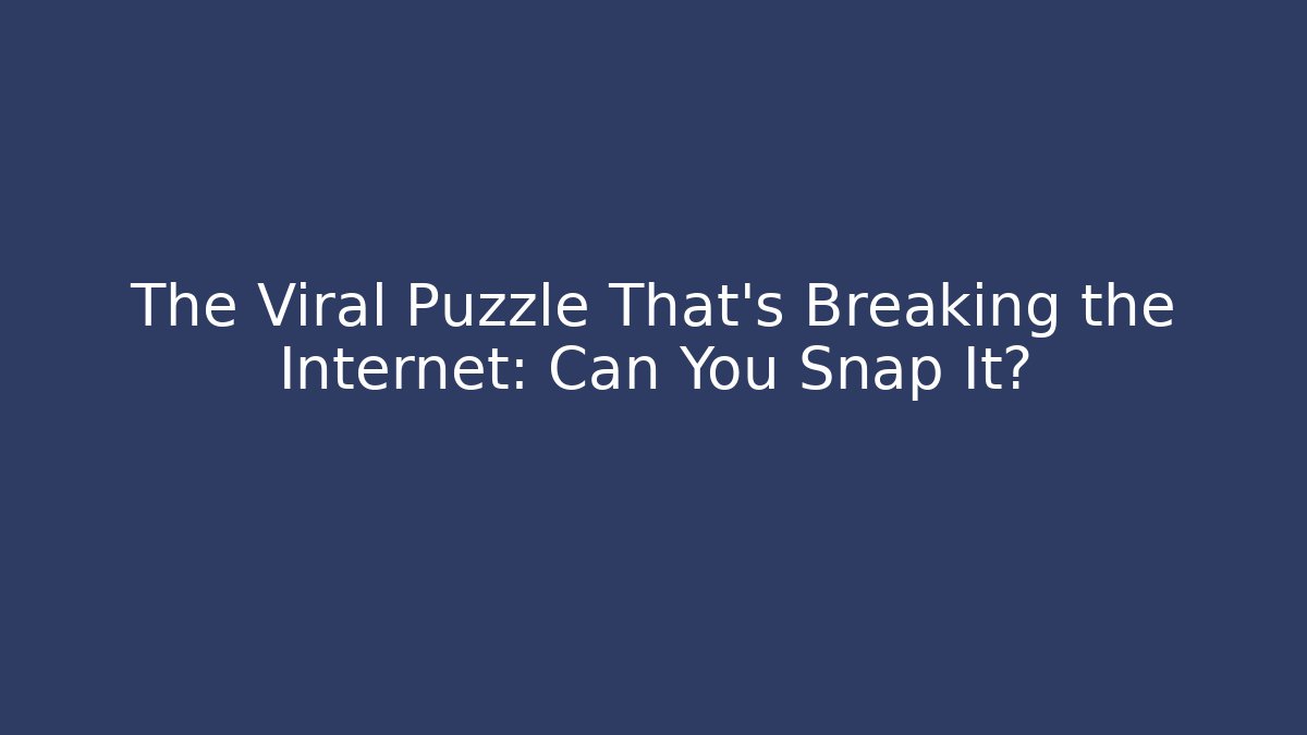 The Viral Puzzle That's Breaking the Internet: Can You Snap It?