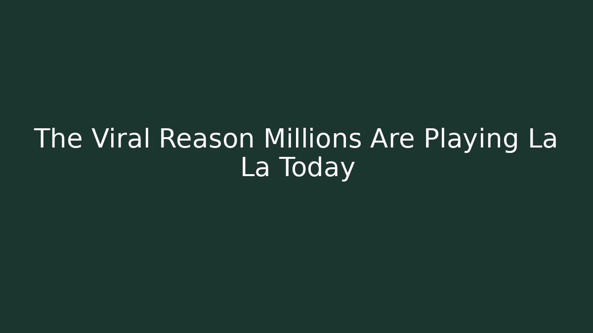 The Viral Reason Millions Are Playing La La Today