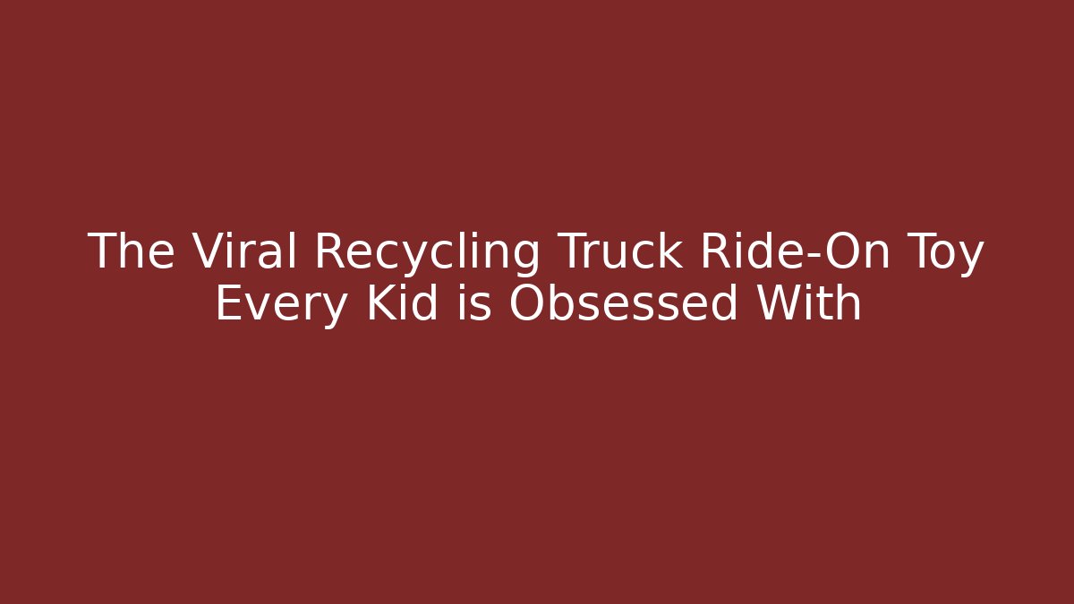 The Viral Recycling Truck Ride-On Toy Every Kid is Obsessed With