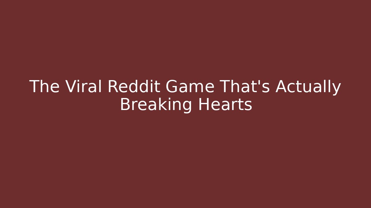 The Viral Reddit Game That’s Actually Breaking Hearts