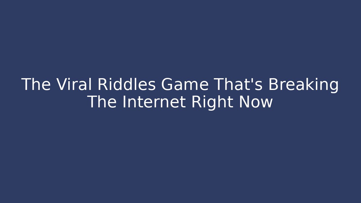 The Viral Riddles Game That’s Breaking The Internet Right Now