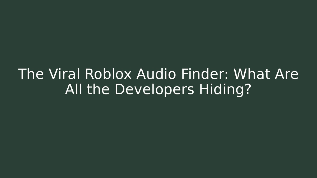 The Viral Roblox Audio Finder: What Are All the Developers Hiding?