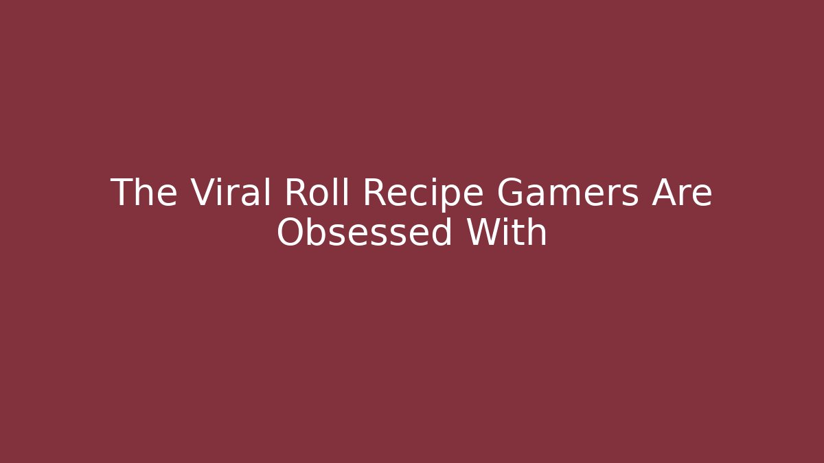 The Viral Roll Recipe Gamers Are Obsessed With