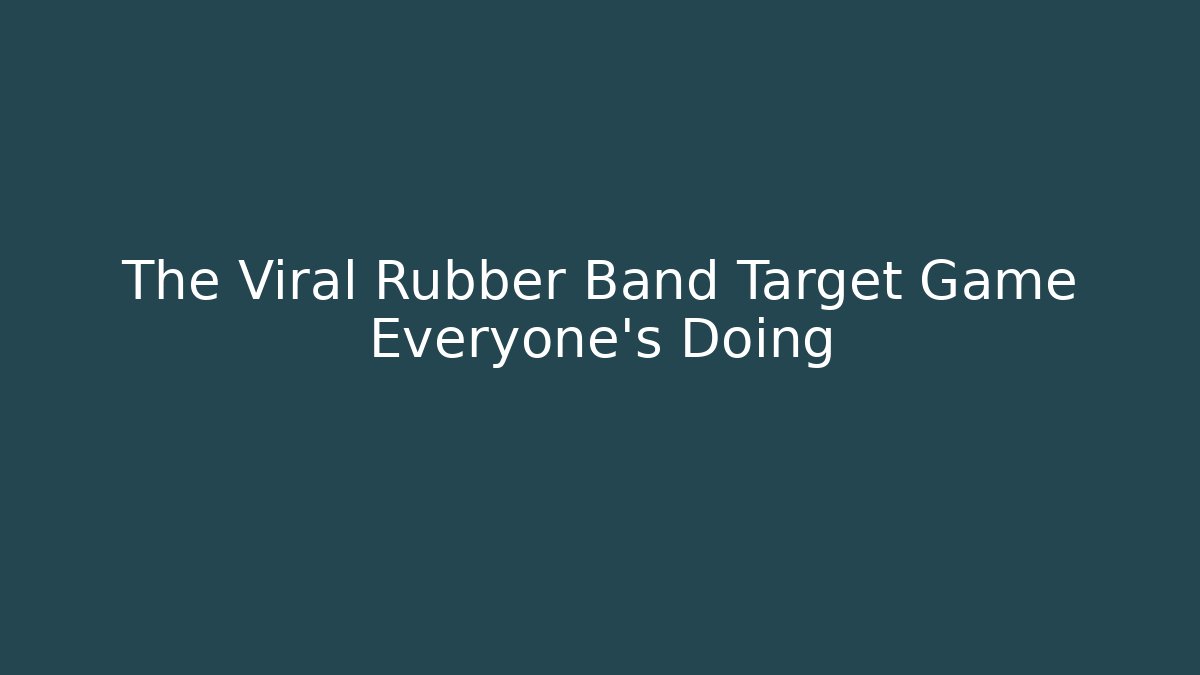 The Viral Rubber Band Target Game Everyone's Doing