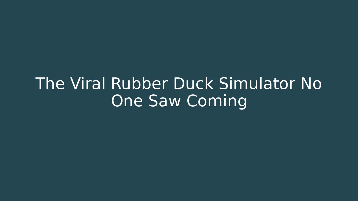 The Viral Rubber Duck Simulator No One Saw Coming