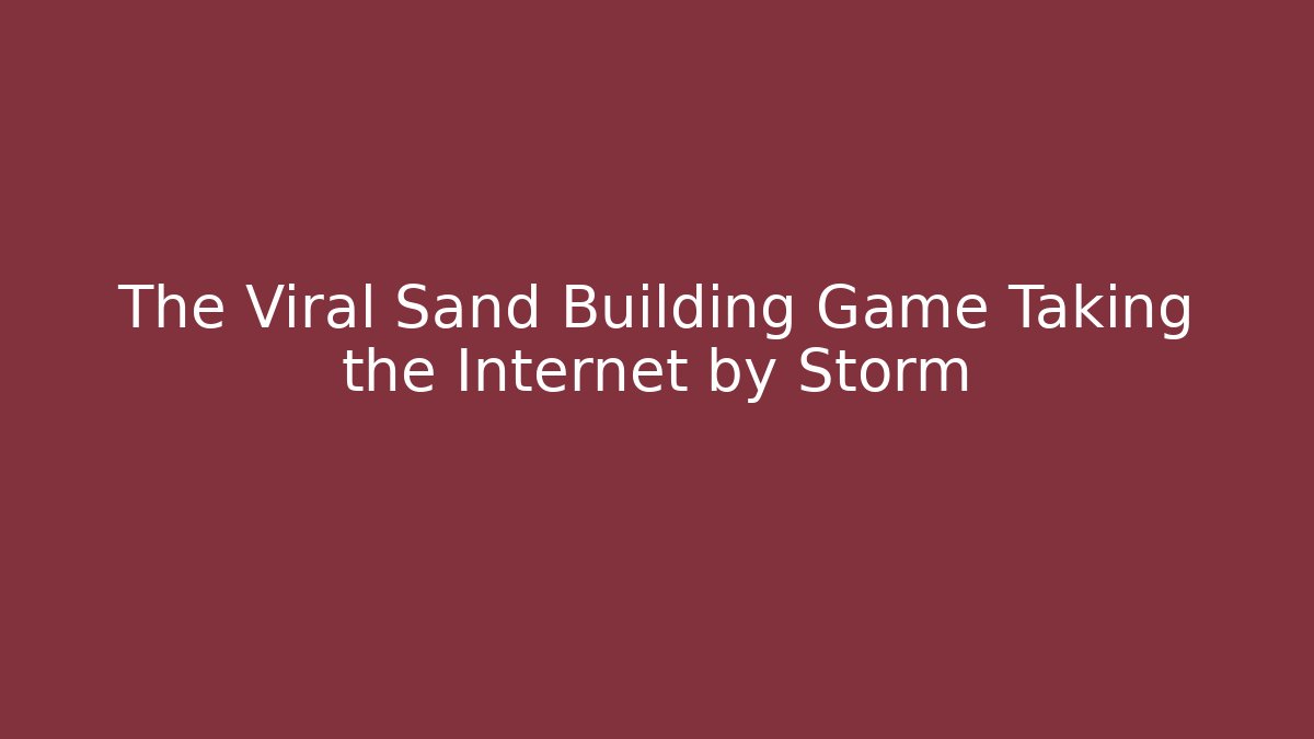 The Viral Sand Building Game Taking the Internet by Storm