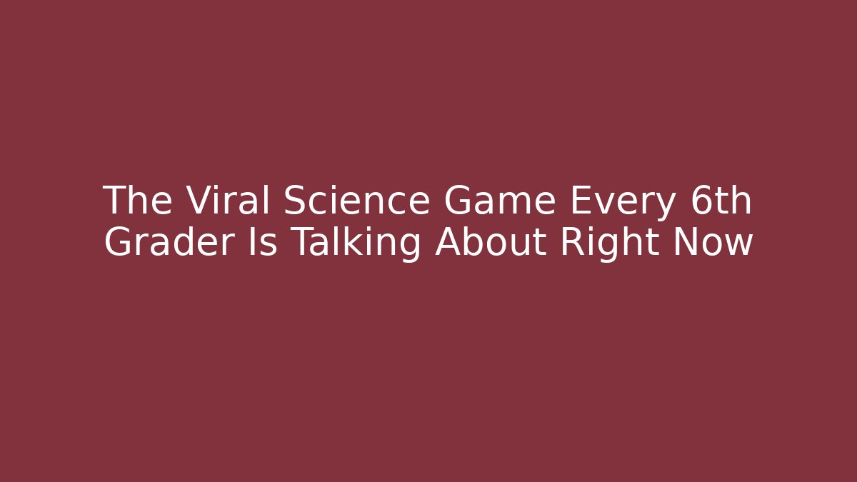 The Viral Science Game Every 6th Grader Is Talking About Right Now