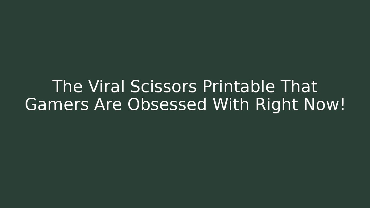 The Viral Scissors Printable That Gamers Are Obsessed With Right Now!