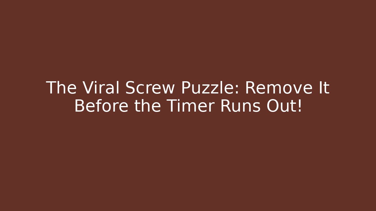 The Viral Screw Puzzle: Remove It Before the Timer Runs Out!