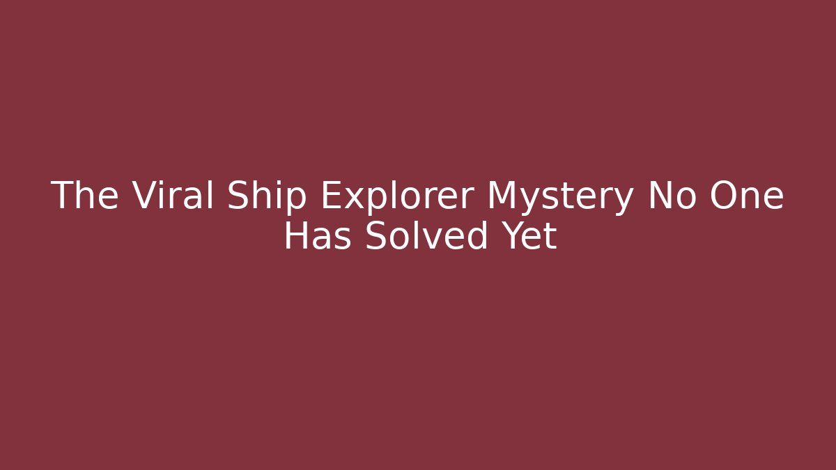 The Viral Ship Explorer Mystery No One Has Solved Yet - Critter Realm