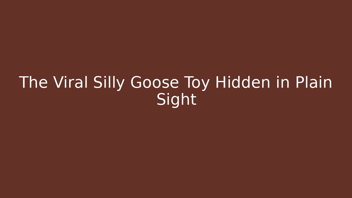 The Viral Silly Goose Toy Hidden in Plain Sight