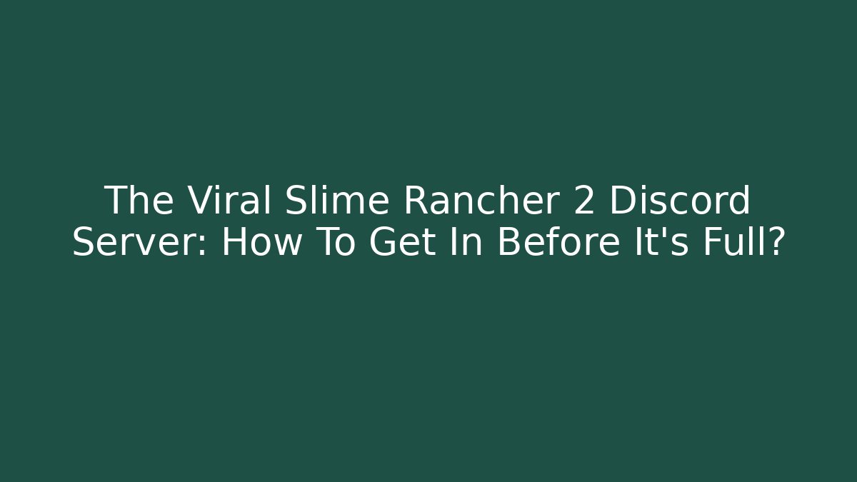 The Viral Slime Rancher 2 Discord Server: How To Get In Before It's Full?