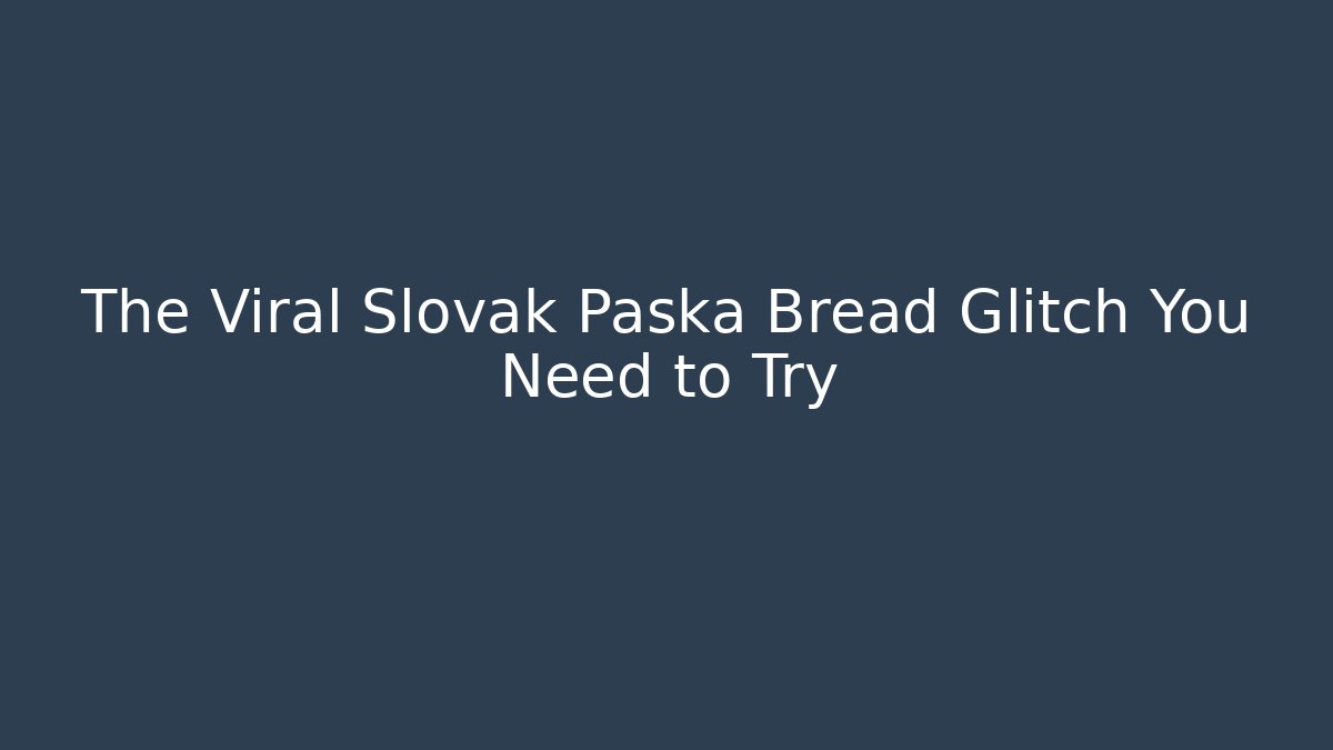 The Viral Slovak Paska Bread Glitch You Need to Try - Critter Realm