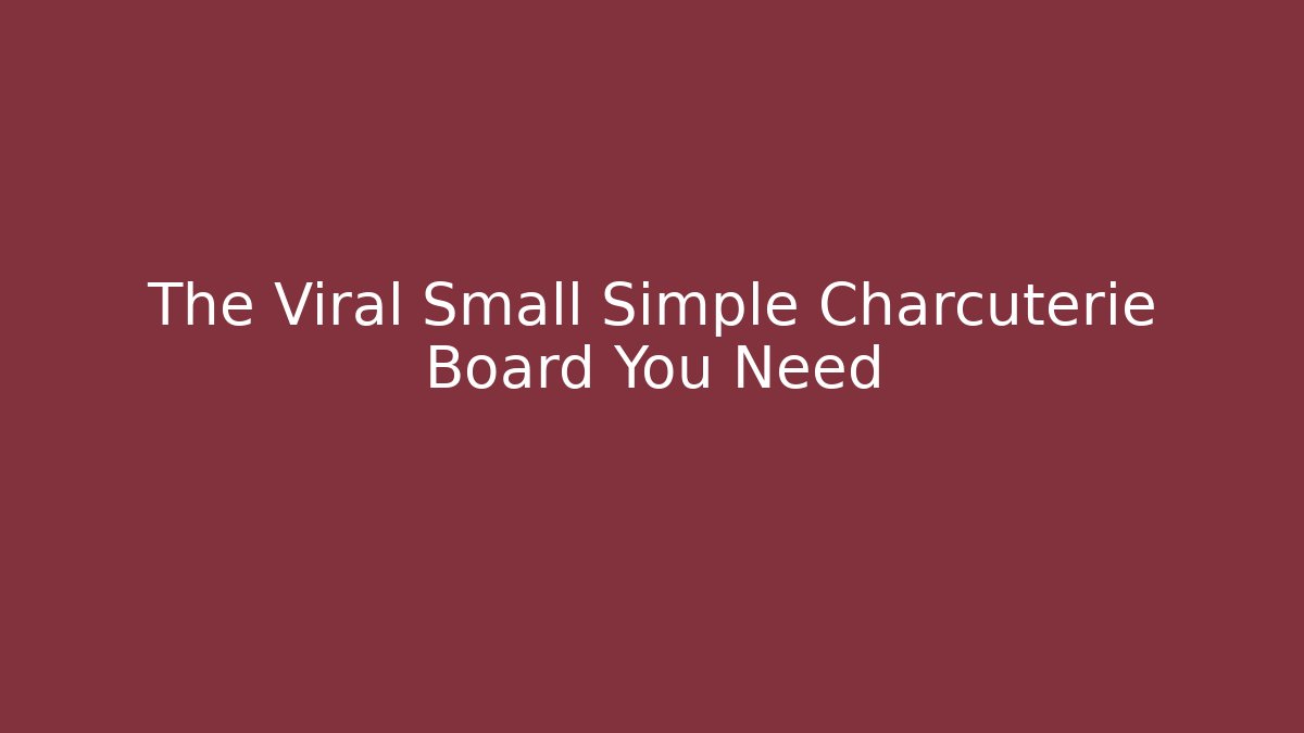 The Viral Small Simple Charcuterie Board You Need