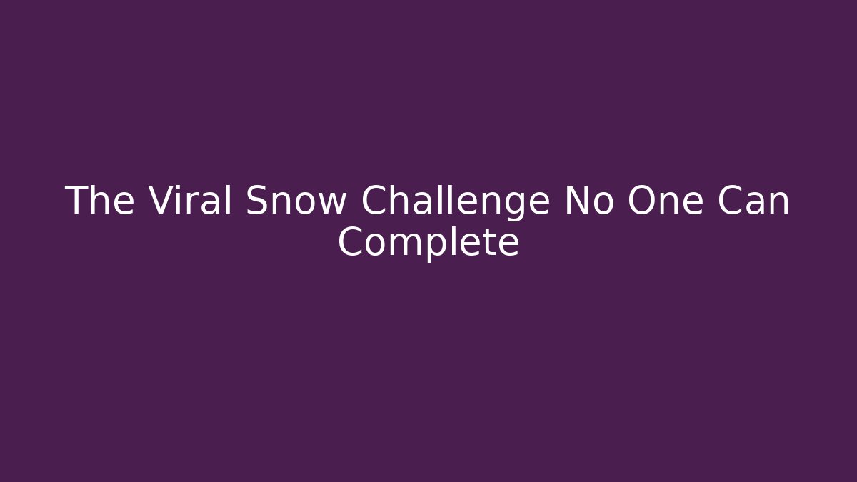 The Viral Snow Challenge No One Can Complete