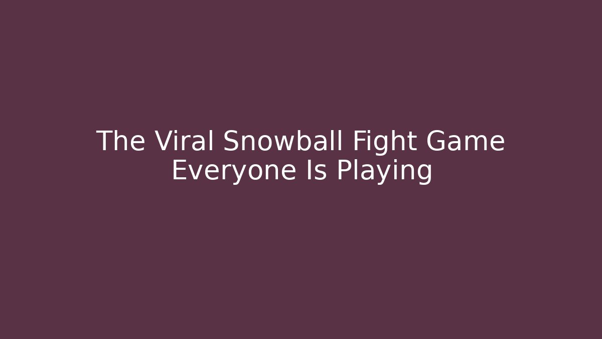 The Viral Snowball Fight Game Everyone Is Playing