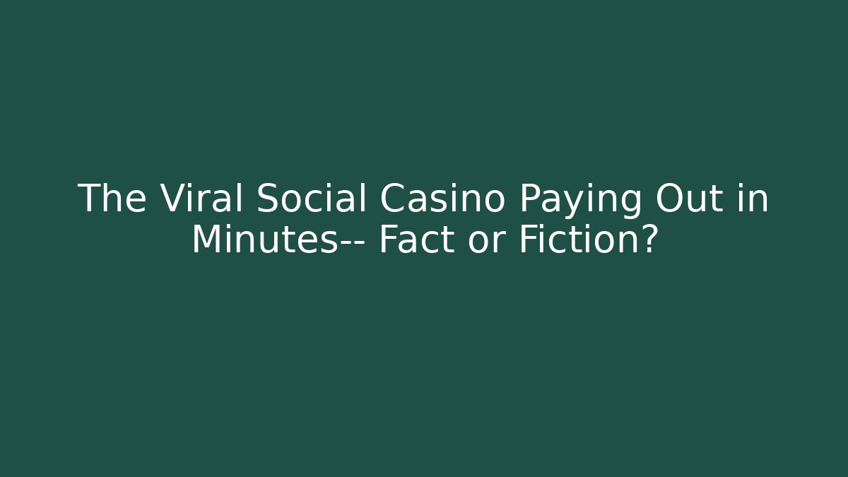 The Viral Social Casino Paying Out in Minutes— Fact or Fiction?