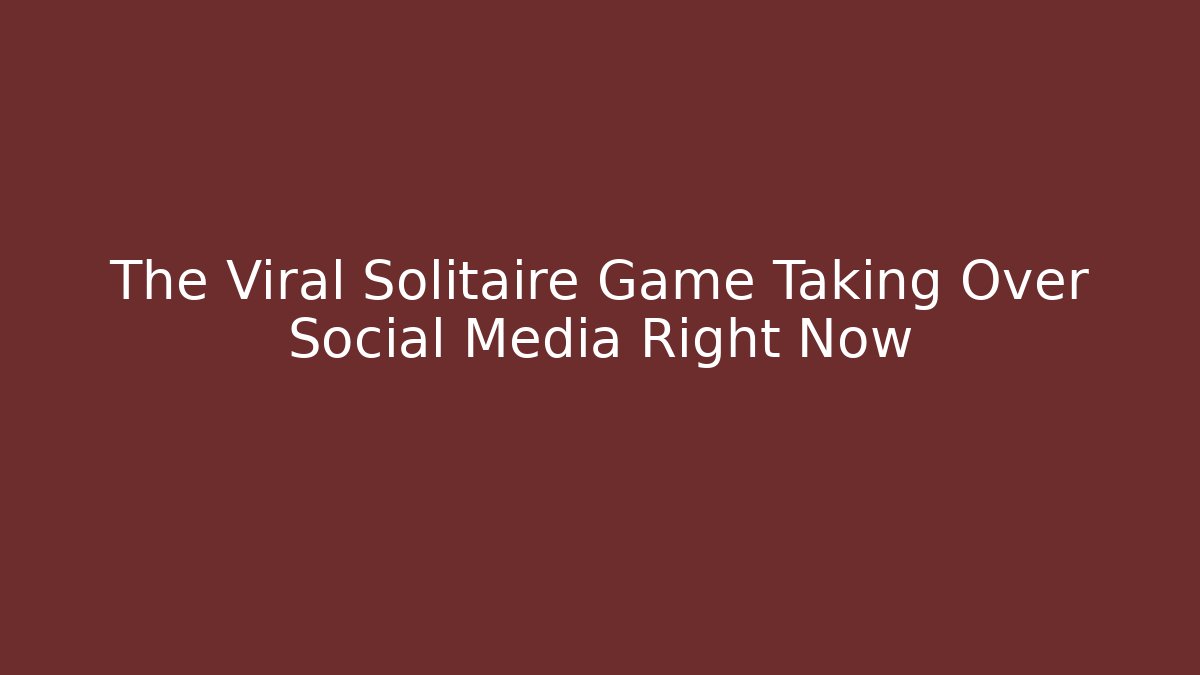 The Viral Solitaire Game Taking Over Social Media Right Now
