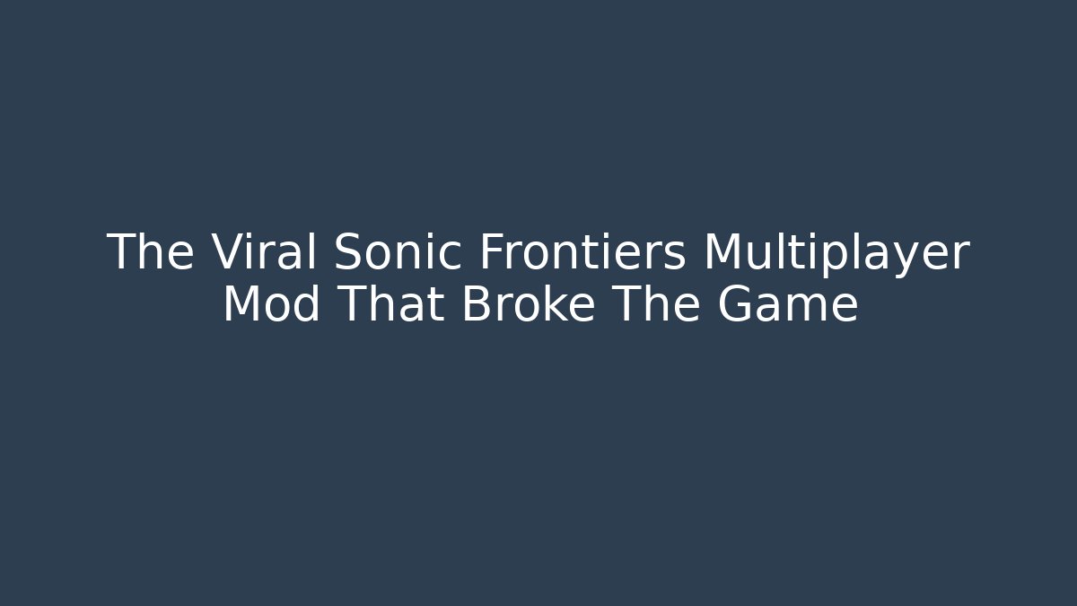 The Viral Sonic Frontiers Multiplayer Mod That Broke The Game