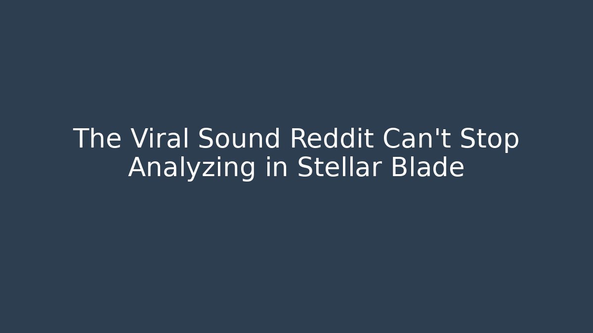 The Viral Sound Reddit Can't Stop Analyzing in Stellar Blade