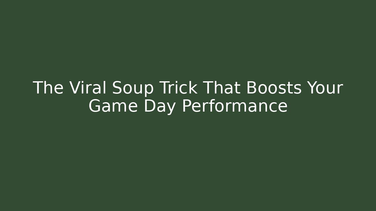 The Viral Soup Trick That Boosts Your Game Day Performance