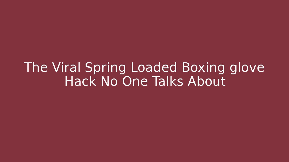 The Viral Spring Loaded Boxing glove Hack No One Talks About
