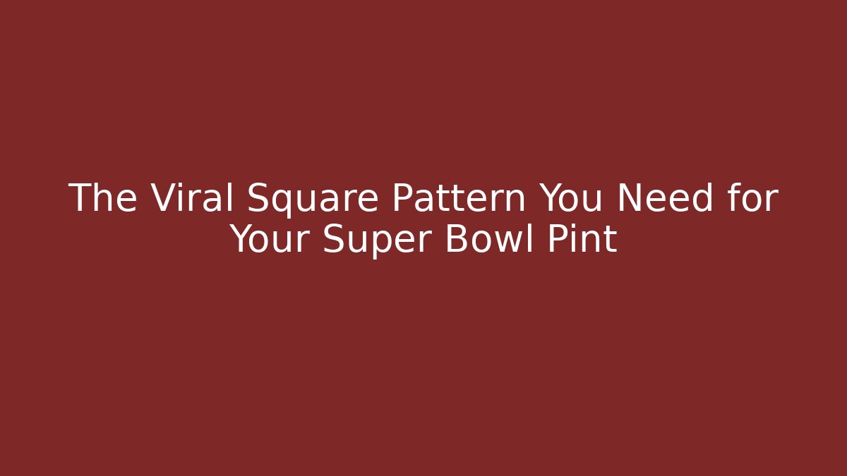 The Viral Square Pattern You Need for Your Super Bowl Pint - Critter Realm