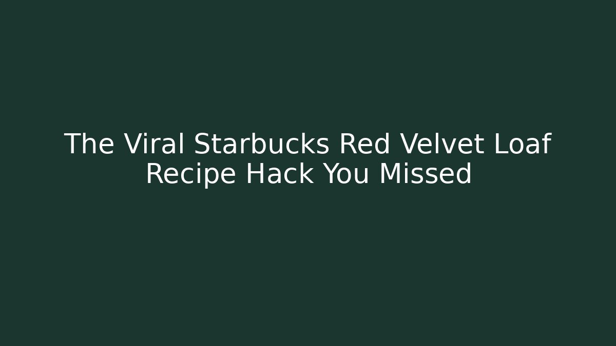The Viral Starbucks Red Velvet Loaf Recipe Hack You Missed