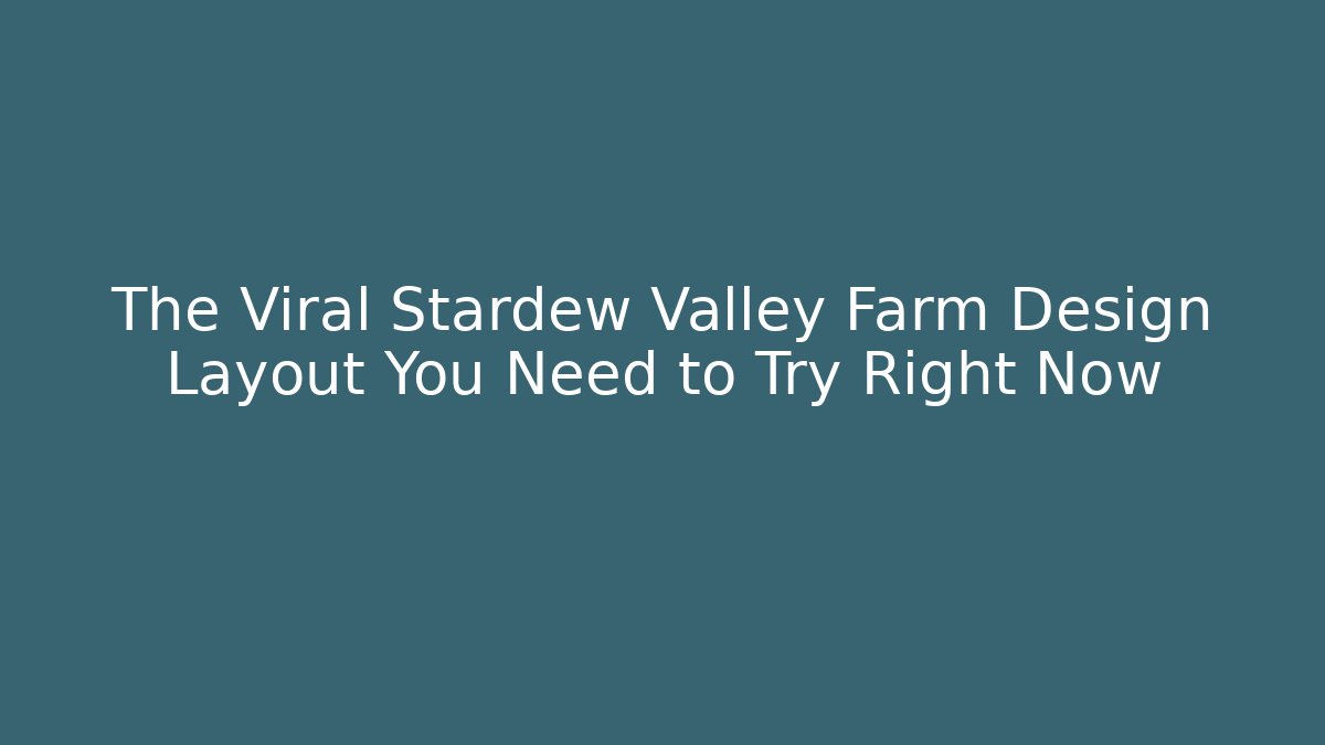 The Viral Stardew Valley Farm Design Layout You Need to Try Right Now