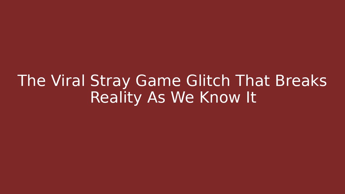 The Viral Stray Game Glitch That Breaks Reality As We Know It