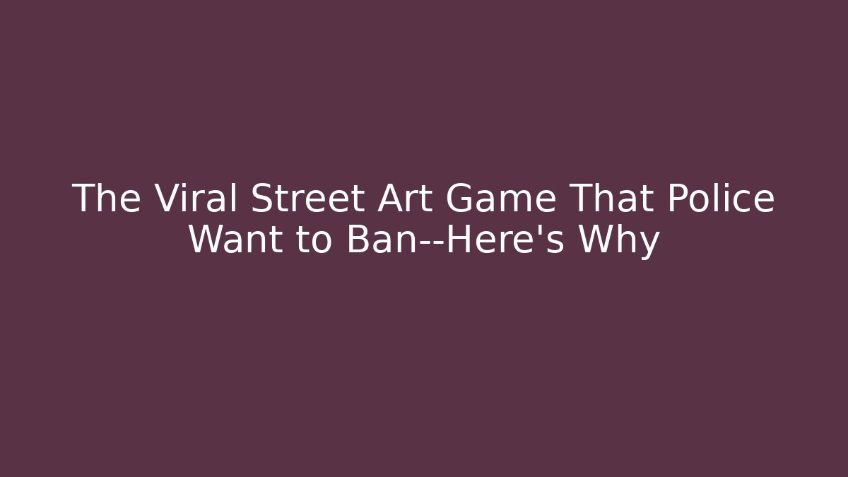 The Viral Street Art Game That Police Want to Ban—Here's Why