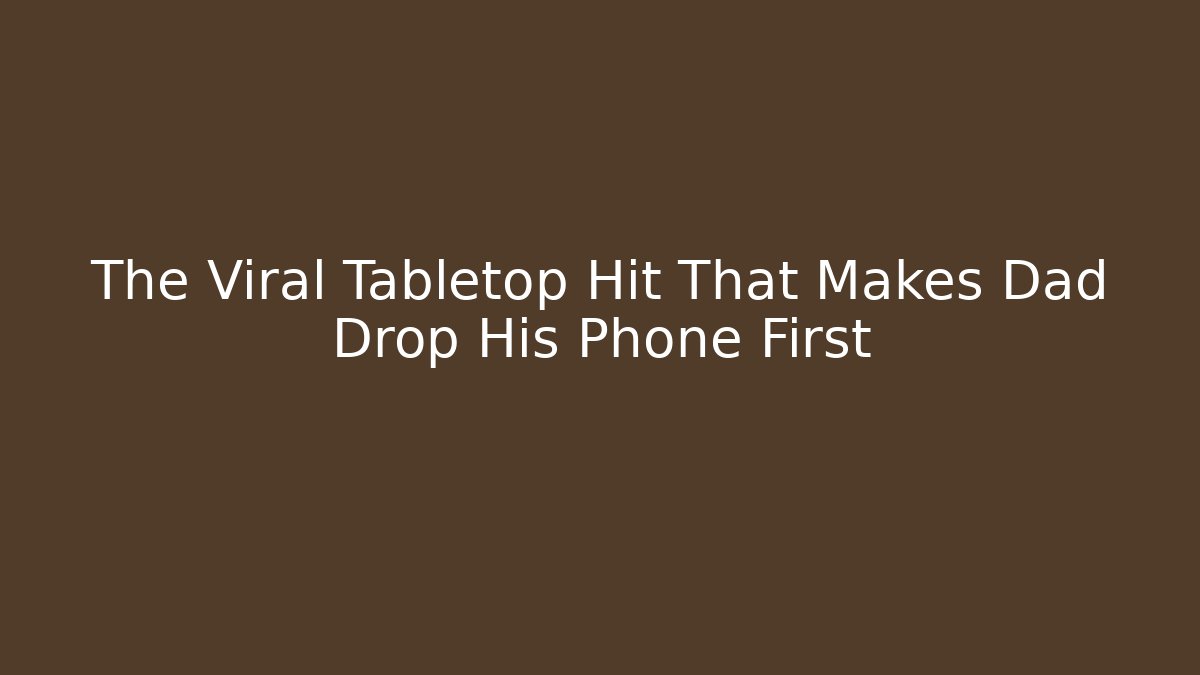 The Viral Tabletop Hit That Makes Dad Drop His Phone First