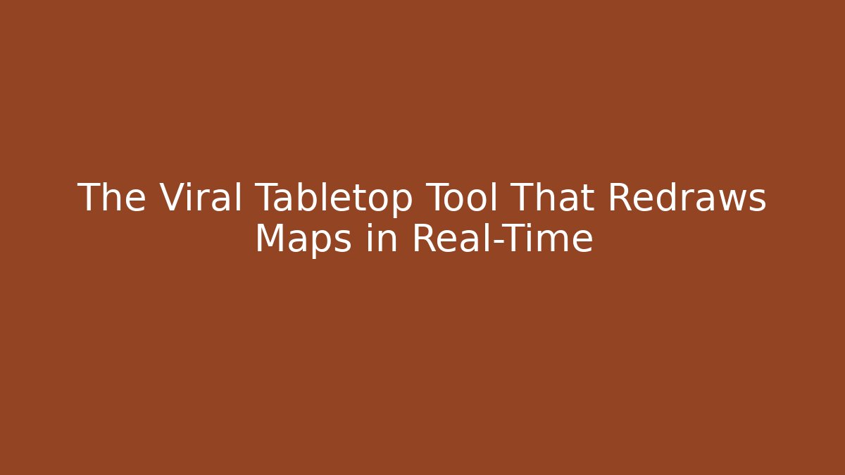 The Viral Tabletop Tool That Redraws Maps in Real-Time