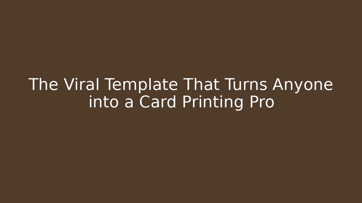 The Viral Template That Turns Anyone into a Card Printing Pro