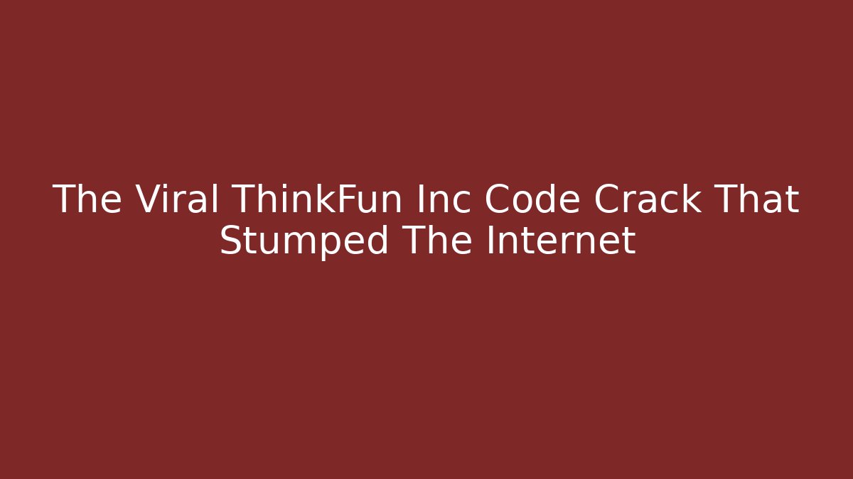 The Viral ThinkFun Inc Code Crack That Stumped The Internet