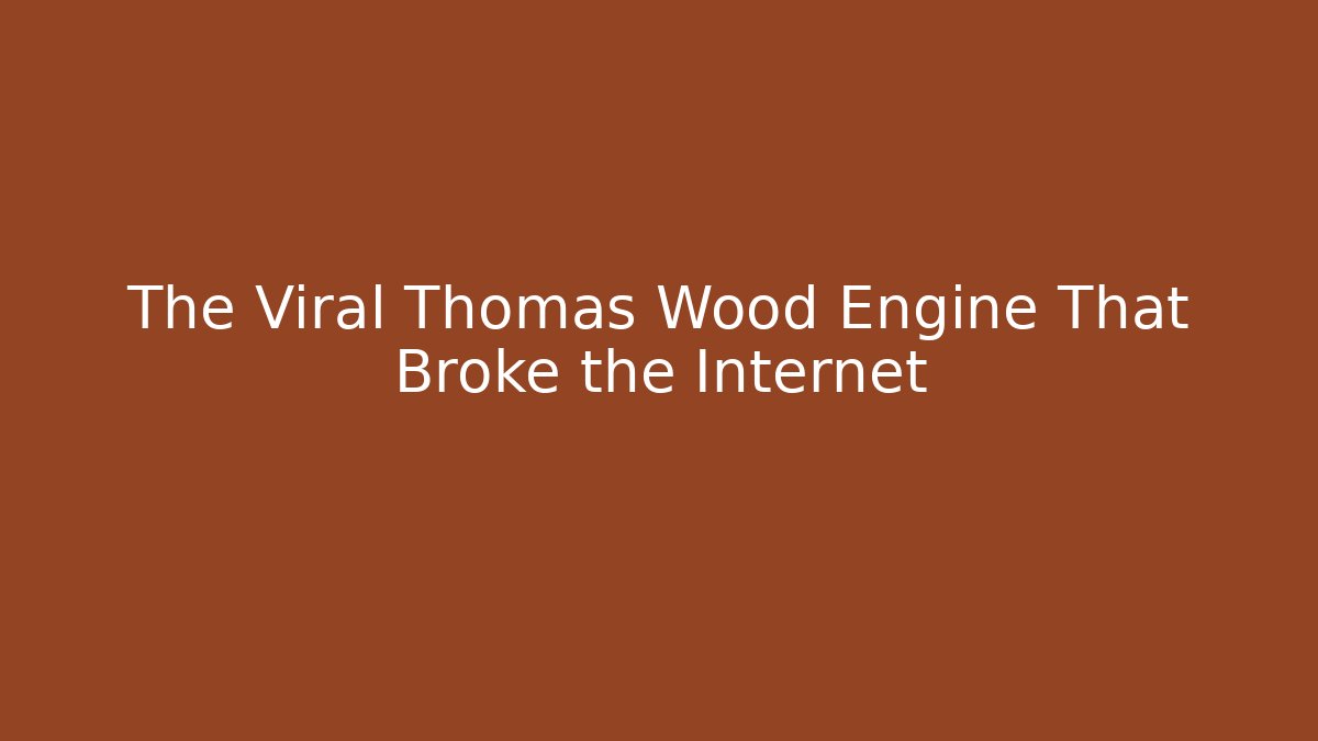 The Viral Thomas Wood Engine That Broke the Internet
