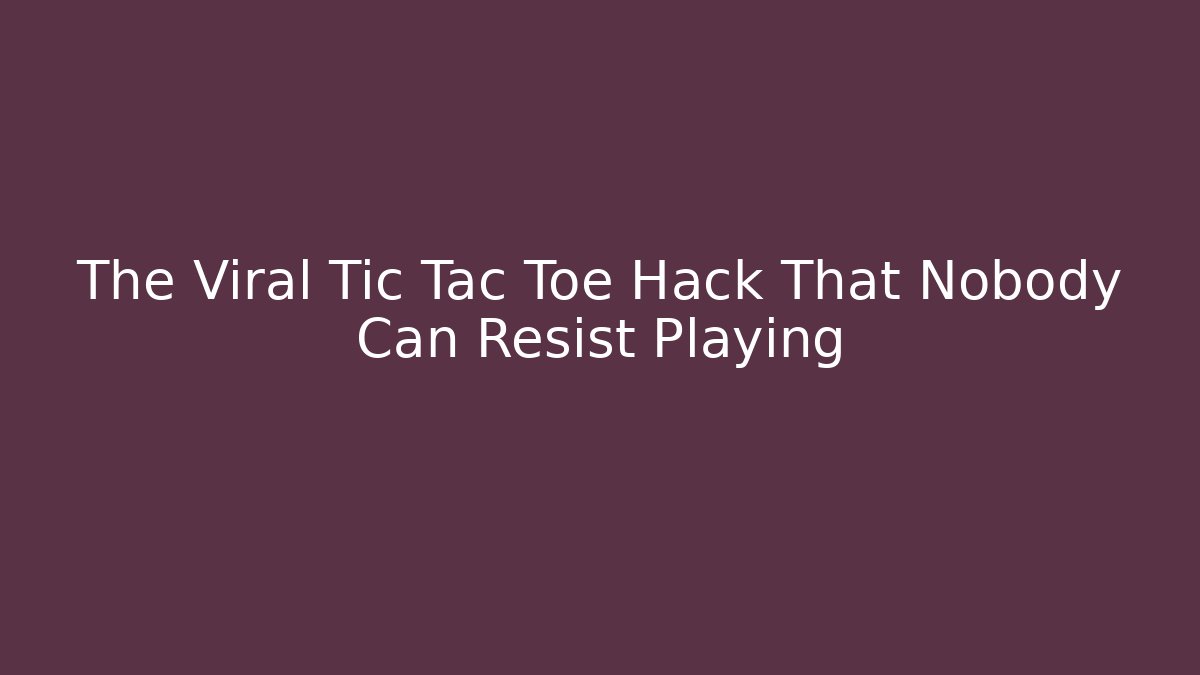 The Viral Tic Tac Toe Hack That Nobody Can Resist Playing