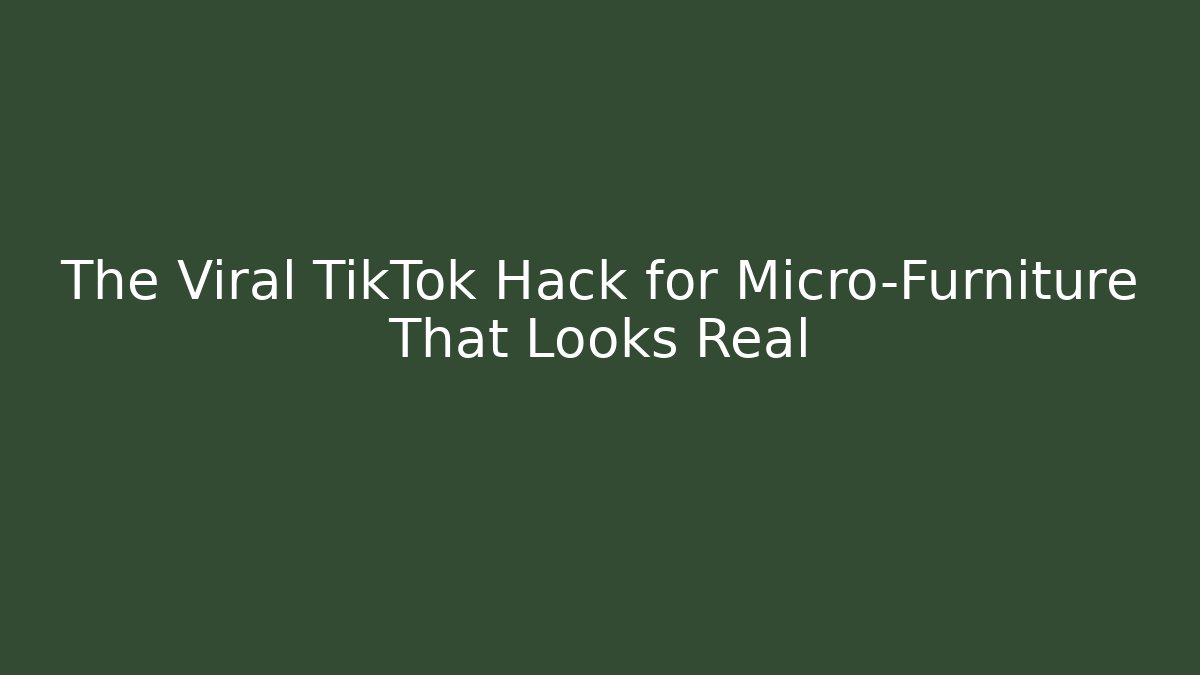 The Viral TikTok Hack for Micro-Furniture That Looks Real