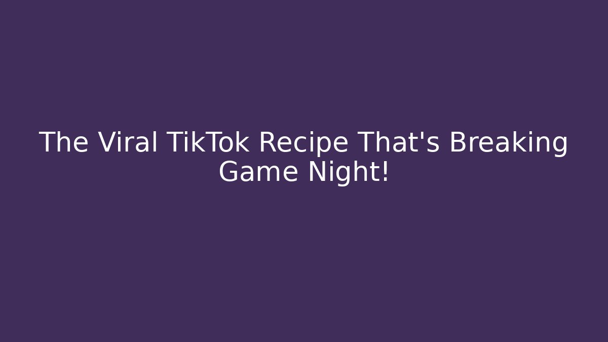 The Viral TikTok Recipe That's Breaking Game Night!