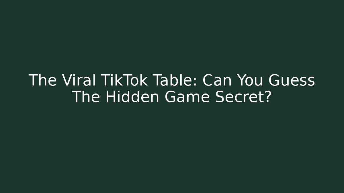 The Viral TikTok Table: Can You Guess The Hidden Game Secret?